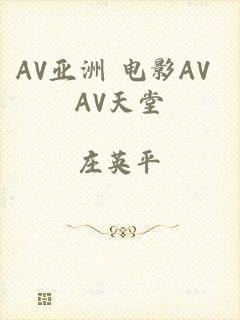 AV亚洲 电影AV AV天堂